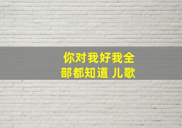 你对我好我全部都知道 儿歌